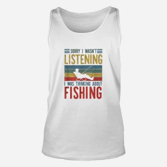 Sorry I Wasnt Listening I Was Thinking About Fishing Funny Unisex Tank Top | Crazezy UK