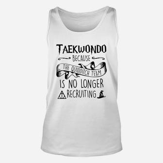Taekwondo Because The Quidditch Team Is No Longer Recruiting Unisex Tank Top - Thegiftio UK