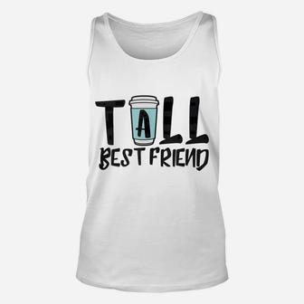 Tall Best Friend - Matching Coffee For Bff Latte Lovers Unisex Tank Top | Crazezy