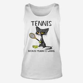 Tennis Because Murder Is Wrong-Best Ideas Cat Lovers Unisex Tank Top | Crazezy