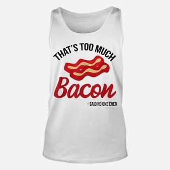 That's Too Much Bacon Said No One Ever Funny Bacon Gift Unisex Tank Top | Crazezy