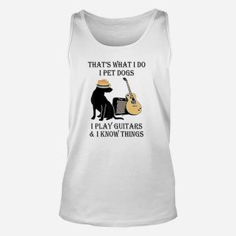 That's What I Do I Pet Dogs I Play Guitars And I Know Things Unisex Tank Top | Crazezy