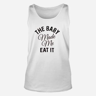 The Baby Made Me Eat It Unisex Tank Top | Crazezy AU