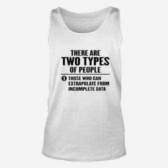 There Are 2 Types Of People Those Who Can Extrapolate Unisex Tank Top | Crazezy