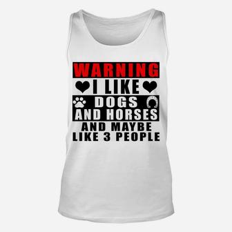 Warning I Like Dogs And Horses And Maybe Like 3 People Funny Sweatshirt Unisex Tank Top | Crazezy CA