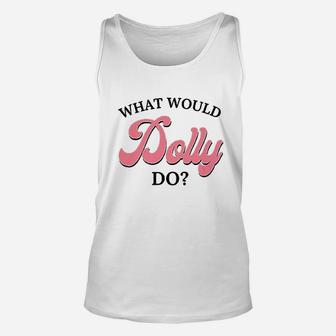 What Would Dolly Do Unisex Tank Top | Crazezy