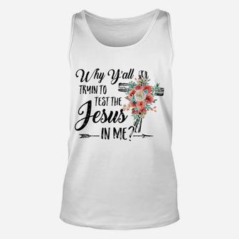 Why Yall Trying To Test The Jesus In Me Flower Unisex Tank Top | Crazezy UK