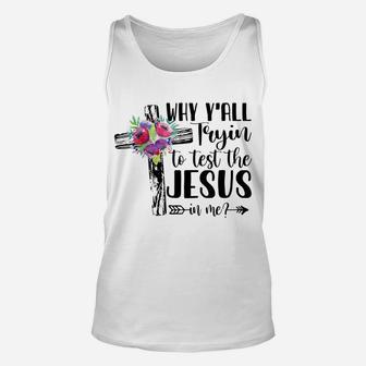 Why Yall Trying To Test The Jesus In Me Flower Unisex Tank Top | Crazezy