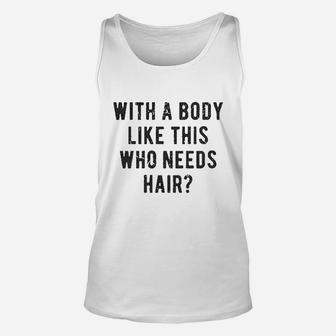 With A Body Like This Who Needs Hair Funny Balding Dad Bod Unisex Tank Top | Crazezy UK