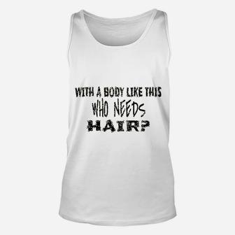 With A Body Like This Who Needs Hair Unisex Tank Top | Crazezy AU