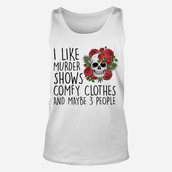 Womens I Like Murder Shows Comfy Clothes And Maybe 3 People Tee Unisex Tank Top | Crazezy AU