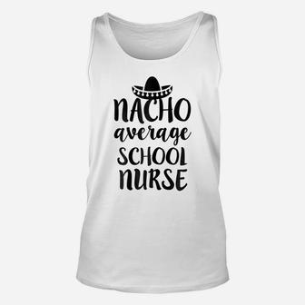 Womens Nacho Average School Nurse Womens Funny Shirt - Rn Tee Unisex Tank Top | Crazezy DE