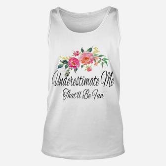Womens Underestimate Me That'll Be Fun Funny Sarcastic Quote Flower Unisex Tank Top | Crazezy AU