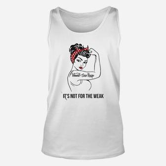 Wound Care Nurse It Is Not For The Weak Unisex Tank Top | Crazezy UK