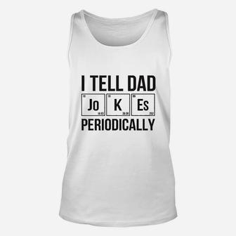 Xfainta I Tell Dad Jokes Periodically Funny Dad Chemistry Jokes Unisex Tank Top - Thegiftio UK