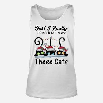 Yes I Really Do Need All These Cats Funny Cat Lover Gifts Sweatshirt Unisex Tank Top | Crazezy