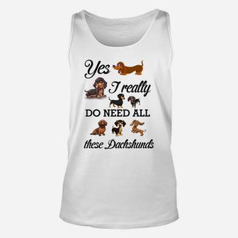 Yes I Really Do Need All These Dachshunds Lover Dog Mom Dad Unisex Tank Top | Crazezy