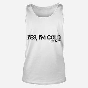 Yes, I'm Cold Me 24 7 Freezing Funny Sarcastic Saying Unisex Tank Top | Crazezy