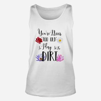 You Are Never Too Old To Play In The Dirt Gardening Unisex Tank Top | Crazezy CA