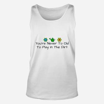 You Are Never Too Old To Play In The Dirt Unisex Tank Top | Crazezy CA
