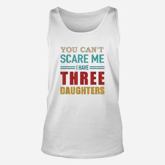 You Cant Scare Me I Have Three 3 Daughters Unisex Tank Top | Crazezy UK