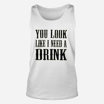 You Look Like I Need A Drink Unisex Tank Top | Crazezy AU