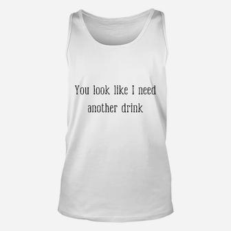 You Look Like I Need Another Drink Funny Drinking Unisex Tank Top | Crazezy CA