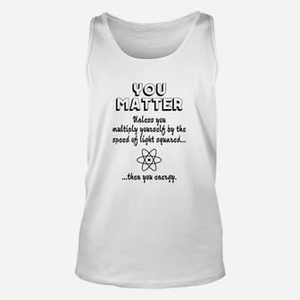 You Matter You Energy Science Physics Unisex Tank Top | Crazezy CA