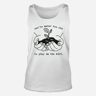Youre Never Too Old To Play In The Dirt Unisex Tank Top | Crazezy CA