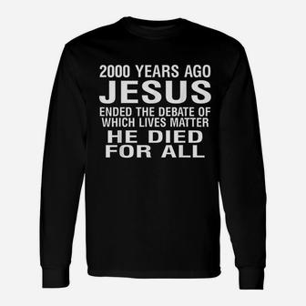 2000 Years Ago Jesus Ended The Debate Unisex Long Sleeve | Crazezy UK