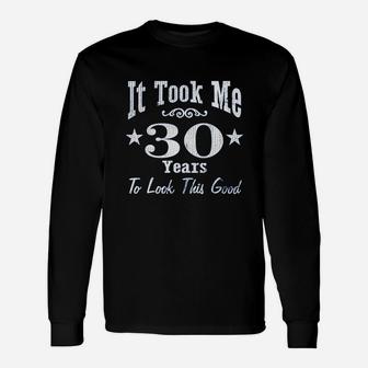 30Th Birthday Gift It Took Me 30 Years To Look This Good Unisex Long Sleeve | Crazezy AU