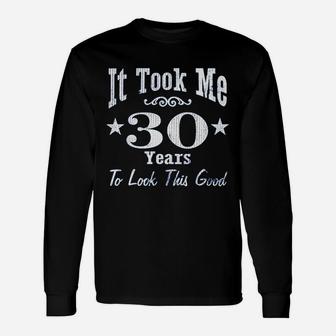 30Th Birthday It Took Me 30 Years To Look This Good Unisex Long Sleeve | Crazezy UK