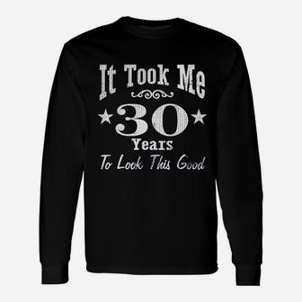 30Th Birthday It Took Me 30 Years To Look This Good Unisex Long Sleeve | Crazezy UK