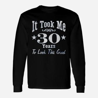 30Th Birthday It Took Me 30 Years To Look This Good Unisex Long Sleeve | Crazezy
