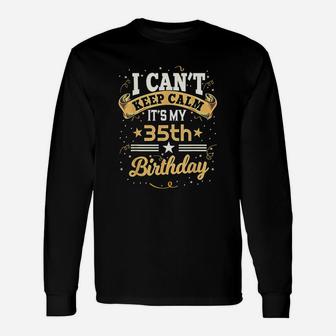 35 Year Old I Can Not Keep Calm It Is My 35Th Birthday Unisex Long Sleeve | Crazezy