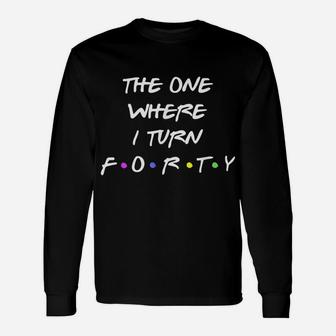 40Th Birthday | The One Where I Turn Forty | Happy 40 Party Unisex Long Sleeve | Crazezy