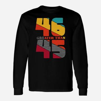 46 Greater Than 45 Long Sleeve T-Shirt - Monsterry CA