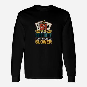 At 51 Im Still Playing With A Full Deck I Just Shuffle Slow Long Sleeve T-Shirt - Monsterry CA