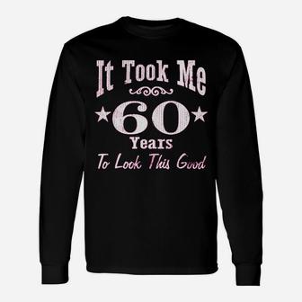 60Th Birthday It Took Me 60 Years To Look This Good Unisex Long Sleeve | Crazezy CA