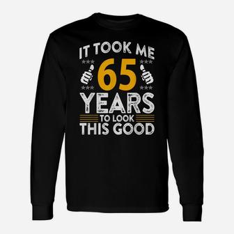 65Th Birthday It Tee Took Me 65 Years Good Funny 65 Year Old Unisex Long Sleeve | Crazezy UK
