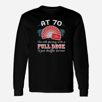 At 70 Im Still Playing With A Full Deck I Just Shuffle Slower Long Sleeve T-Shirt - Monsterry CA