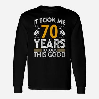 70Th Birthday It Tee Took Me 70 Years Good Funny 70 Year Old Unisex Long Sleeve | Crazezy UK