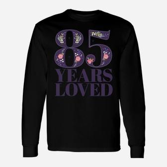 85 Years Old Floral Theme | 85 Years Loved Sweatshirt Unisex Long Sleeve | Crazezy CA