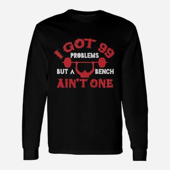 I Got 99 Problems But A Bench Aint One Long Sleeve T-Shirt - Thegiftio UK
