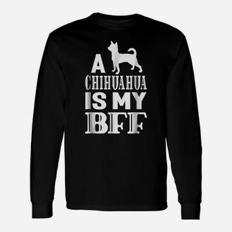 A Chihuahua Dog Is My Bff Best Friend Animal Gift T-Shirt Unisex Long Sleeve | Crazezy DE