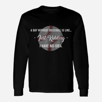 A Day Without Baseball Is Like I Have No Idea Unisex Long Sleeve | Crazezy CA
