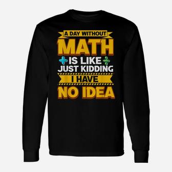 A Day Without Math Funny Math Teacher Math Geek Mathlete Fun Unisex Long Sleeve | Crazezy