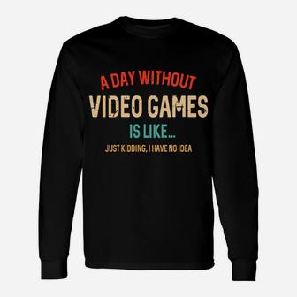 A Day Without Video Games Is Like, Funny Gamer Gifts, Gaming Unisex Long Sleeve | Crazezy UK