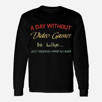 A Day Without Video Games Is Like, Funny Gamer Tee, Gaming Unisex Long Sleeve | Crazezy DE