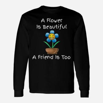 A Flower Is Beautiful A Friend Is Too - Positive Quote Unisex Long Sleeve | Crazezy AU